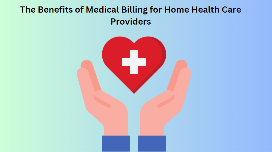 The Benefits of Medical Billing for Home Health Care Providers