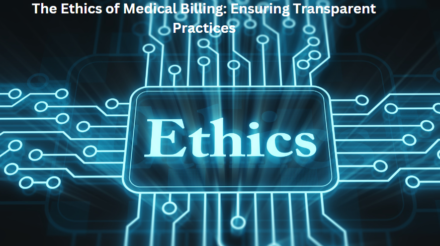 The Ethics of Medical Billing: Ensuring Transparent Practices