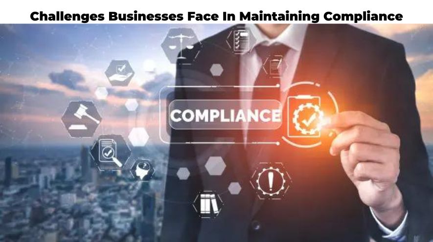 Challenges Businesses Face In Maintaining Compliance