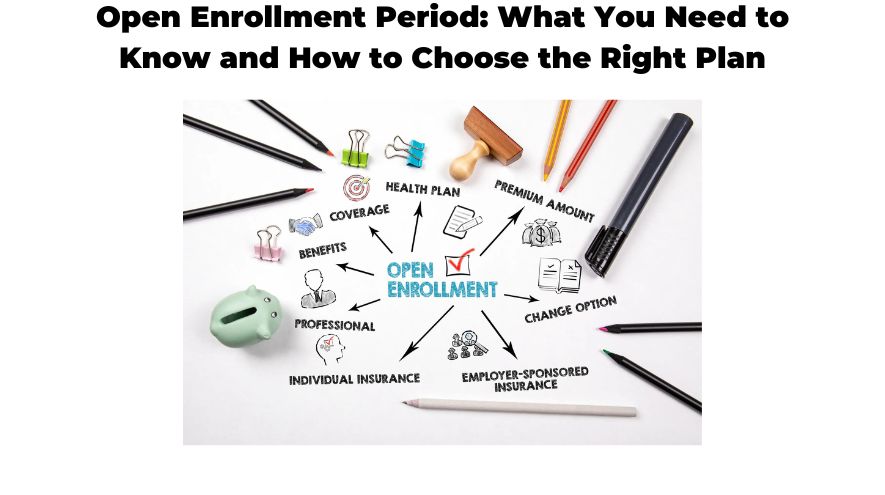 Open Enrollment Period: What You Need to Know and How to Choose the Right Plan