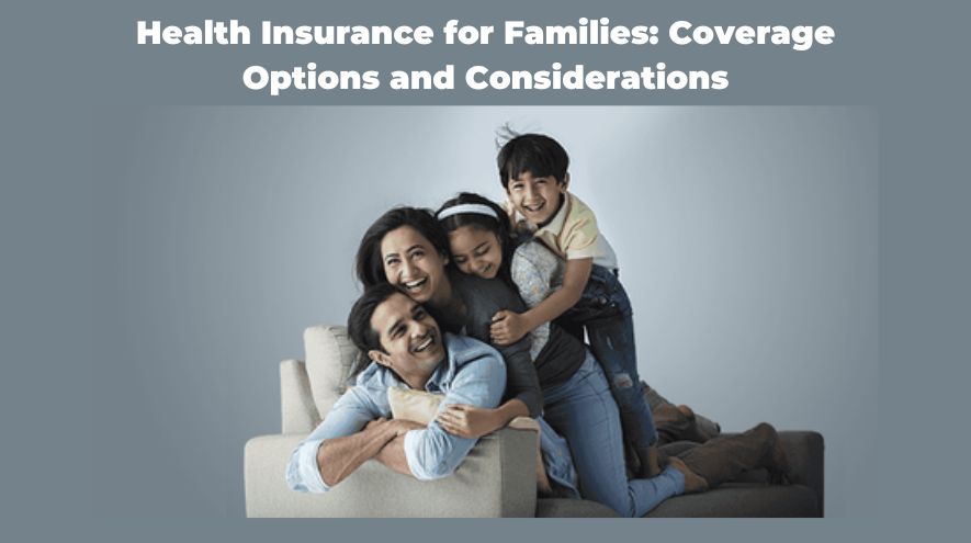 Health Insurance for families is a safeguarding for health and well-being of your family, having the right health insurance for family