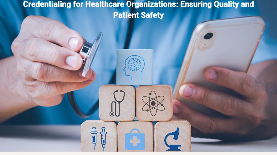 Credentialing for Healthcare Organizations: Ensuring Quality and Patient Safety