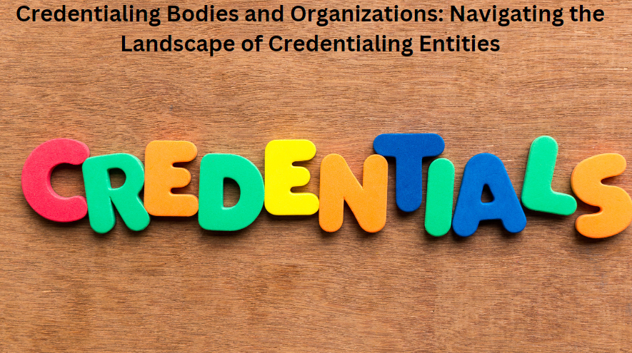 Credentialing Bodies and Organizations: Navigating the Landscape of Credentialing Entities