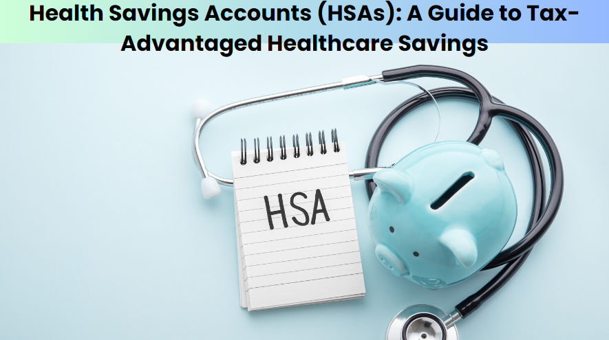 Health Savings Accounts (HSAs): A Guide to Tax-Advantaged Healthcare Savings