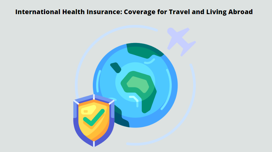 International Health Insurance: Coverage for Travel and Living Abroad