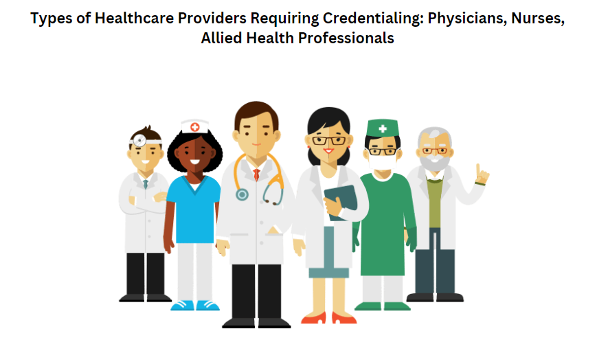 Types of Healthcare Providers Requiring Credentialing: Physicians, Nurses, Allied Health Professionals