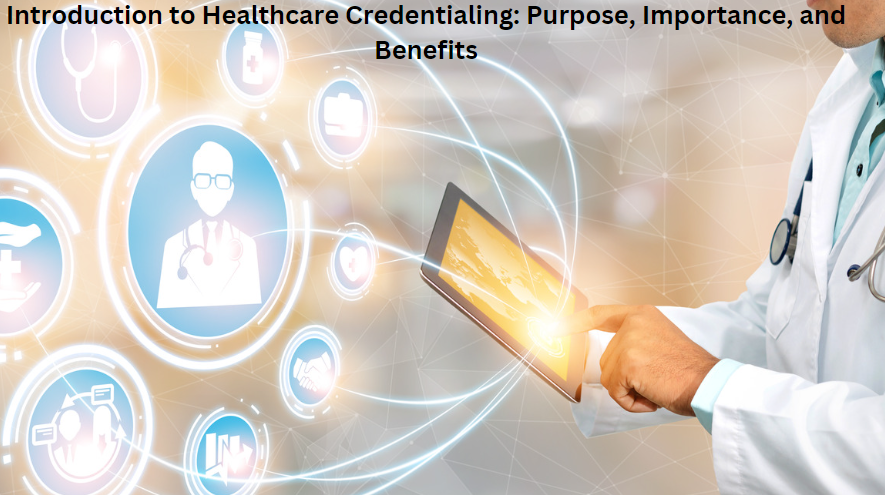 Introduction to Healthcare Credentialing: Purpose, Importance, and Benefits