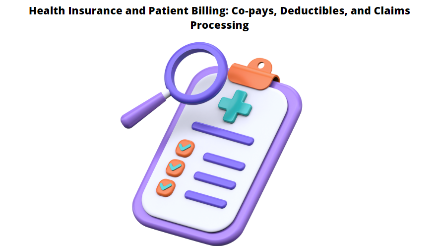 Health Insurance and Patient Billing: Co-pays, Deductibles, and Claims Processing