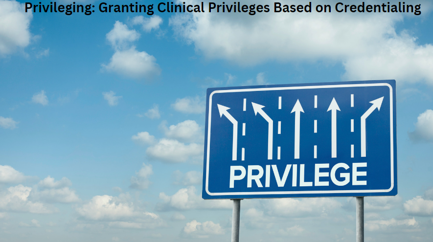 Privileging: Granting Clinical Privileges Based on Credentialing